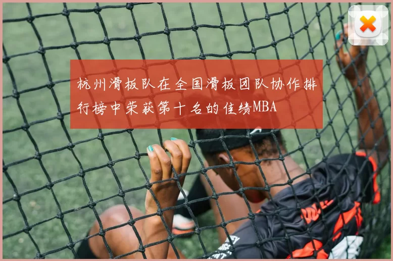 杭州滑板队在全国滑板团队协作排行榜中荣获第十名的佳绩MBA