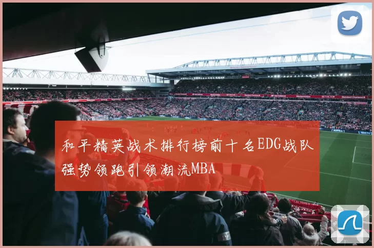 和平精英战术排行榜前十名EDG战队强势领跑引领潮流MBA